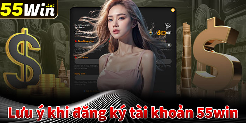 Lưu ý khi đăng ký tài khoản 55win